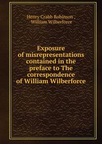 Exposure of misrepresentations contained in the preface to The correspondence of William Wilberforce