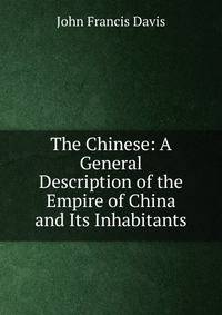 The Chinese: A General Description of the Empire of China and Its Inhabitants.