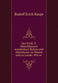 Des Freih. V. Munchhausen wunderbare Reisen und Abentheuer zu Wasser und zu Lande: Wie er .