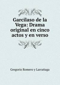 Garcilaso de la Vega: Drama original en cinco actos y en verso