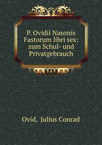 P. Ovidii Nasonis Fastorum libri sex: zum Schul- und Privatgebrauch