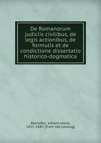 De Romanorum judiciis civilibus, de legis actionibus, de formulis et de condictione dissertatio historico-dogmatica