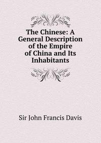 The Chinese: A General Description of the Empire of China and Its Inhabitants