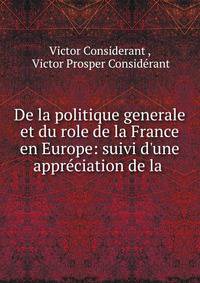 De la politique generale et du role de la France en Europe: suivi d'une appr?ciation de la .