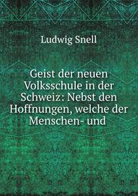 Geist der neuen Volksschule in der Schweiz: Nebst den Hoffnungen, welche der Menschen- und .