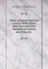 Delle origine italiche e della diffusione dell'incivilmento italiano all'Egitto, alla Fenicia .