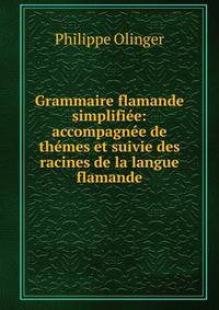 Grammaire flamande simplifiee: accompagnee de themes et suivie des racines de la langue flamande