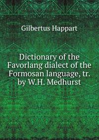 Dictionary of the Favorlang dialect of the Formosan language, tr. by W.H. Medhurst