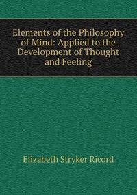Elements of the Philosophy of Mind: Applied to the Development of Thought and Feeling
