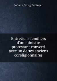 Entretiens familiers d'un ministre protestant converti avec un de ses anciens coreligionnaires