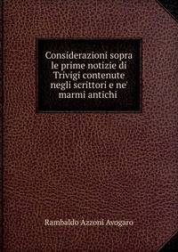 Considerazioni sopra le prime notizie di Trivigi contenute negli scrittori e ne' marmi antichi .
