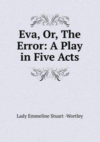 Eva, Or, The Error: A Play in Five Acts