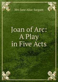 Joan of Arc: A Play in Five Acts