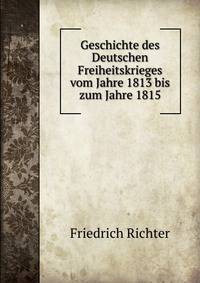 Geschichte des Deutschen Freiheitskrieges vom Jahre 1813 bis zum Jahre 1815