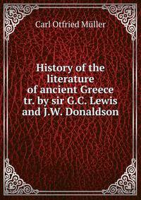 History of the literature of ancient Greece tr. by sir G.C. Lewis and J.W. Donaldson.