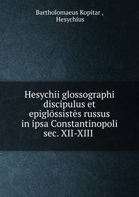 Hesychii glossographi discipulus et epiglossistes russus in ipsa Constantinopoli sec. XII-XIII .