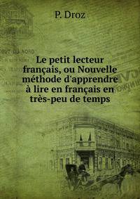 Le petit lecteur fran?ais, ou Nouvelle m?thode d'apprendre ? lire en fran?ais en tr?s-peu de temps