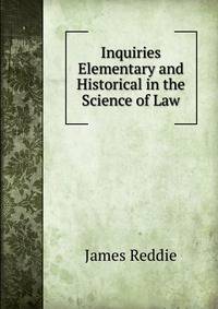 Inquiries Elementary and Historical in the Science of Law