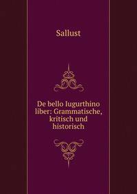 De bello Iugurthino liber: Grammatische, kritisch und historisch