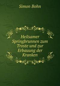 Heilsamer Springbrunnen zum Troste und zur Erbauung der Kranken.