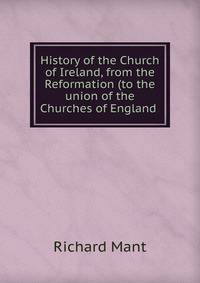 History of the Church of Ireland, from the Reformation (to the union of the Churches of England .