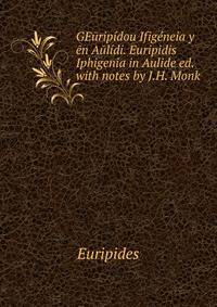 GEuripidou Ifigeneia y? en Aulidi. Euripidis Iphigenia in Aulide ed. with notes by J.H. Monk.