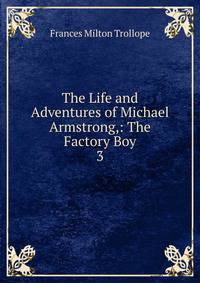 The Life and Adventures of Michael Armstrong,: The Factory Boy.. 3