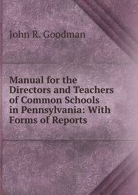 Manual for the Directors and Teachers of Common Schools in Pennsylvania: With Forms of Reports .
