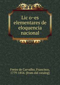 Lic?o?es elementares de eloquencia nacional