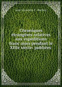 Chroniques etrangeres relatives aux expeditions franc?aises pendant le XIIIe siecle: publiees .
