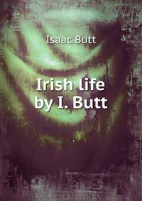 Irish life by I. Butt.