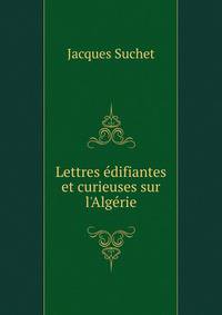 Lettres ?difiantes et curieuses sur l'Alg?rie