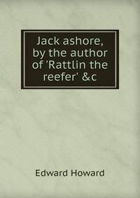 Jack ashore, by the author of 'Rattlin the reefer' &amp;c
