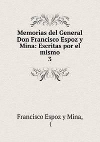 Memorias del General Don Francisco Espoz y Mina: Escritas por el mismo. 3