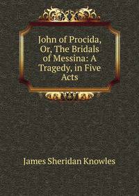 John of Procida, Or, The Bridals of Messina: A Tragedy, in Five Acts