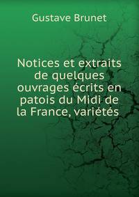 Notices et extraits de quelques ouvrages ecrits en patois du Midi de la France, varietes .