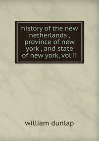 history of the new netherlands , province of new york , and state of new york, vol ii