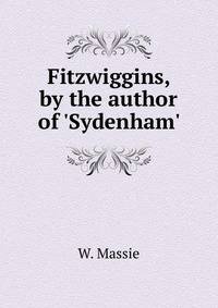 Fitzwiggins, by the author of 'Sydenham'.