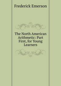 The North American Arithmetic: Part First, for Young Learners