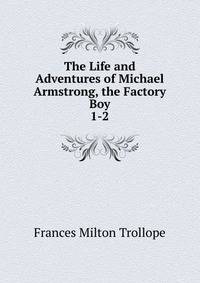 The Life and Adventures of Michael Armstrong, the Factory Boy. 1-2