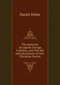 The memoirs of captain George Carleton, and The life and adventures of mrs. Christian Davies