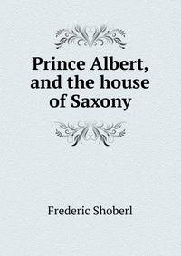 Prince Albert, and the house of Saxony