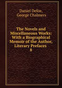 The Novels and Miscellaneous Works: With a Biographical Memoir of the Author, Literary Prefaces .. 8