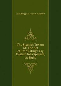 The Spanish Tresor; Or, The Art of Translating Easy English Into Spanish, at Sight