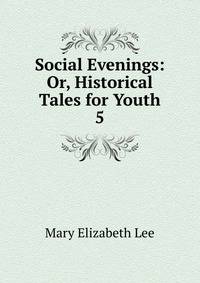 Social Evenings: Or, Historical Tales for Youth. 5