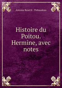 Histoire du Poitou. Hermine, avec notes