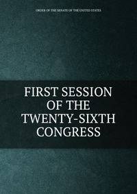 FIRST SESSION OF THE TWENTY-SIXTH CONGRESS