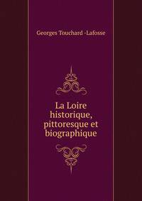 La Loire historique, pittoresque et biographique