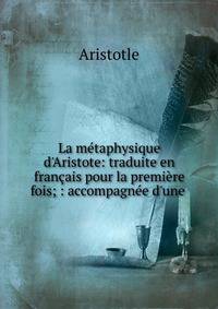 La m?taphysique d'Aristote: traduite en fran?ais pour la premi?re fois; : accompagn?e d'une .