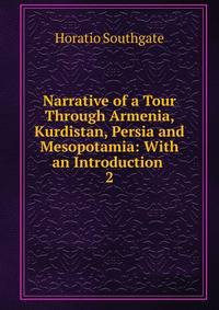 Narrative of a Tour Through Armenia, Kurdistan, Persia and Mesopotamia: With an Introduction .. 2